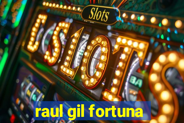 raul gil fortuna